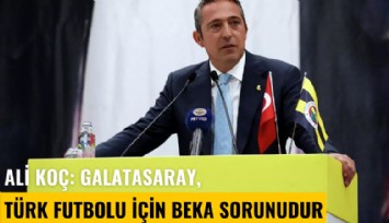 Ali Koç: Galatasaray, Türk futbolu için beka sorunudur