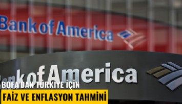 BofA'dan Türkiye için faiz ve enflasyon tahmini