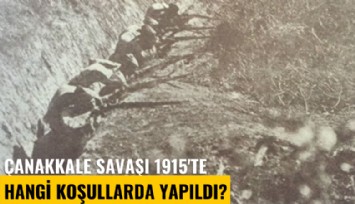 Çanakkale Savaşı 1915'te hangi koşullarda yapıldı?