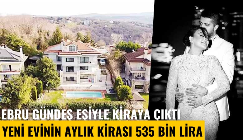 Ebru Gündeş eşiyle kiraya çıktı: Yeni evinin aylık kirası 535 bin lira