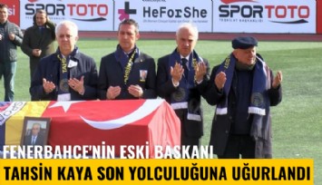 Fenerbahçe'nin eski başkanı Tahsin Kaya son yolculuğuna uğurlandı