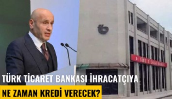 Gültepe açıkladı: Türk Ticaret Bankası ihracatçıya ne zaman kredi verecek?