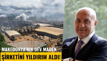 Makedonya'nın dev maden şirketini Yıldırım Holding aldı!