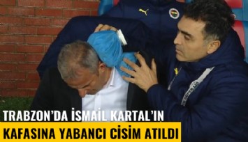 Trabzon'da İsmail Kartal'ın kafasına yabancı cisim atıldı