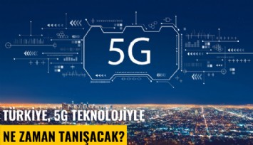 Türkiye, 5G teknolojiyle ne zaman tanışacak?
