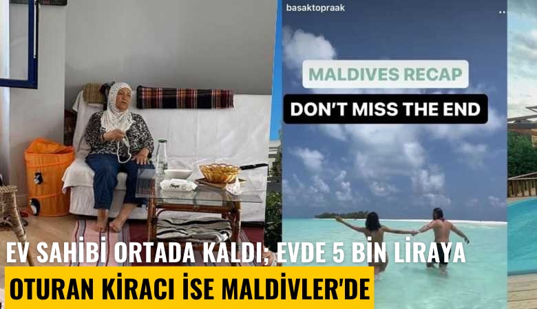 79 yaşındaki ev sahibi ortada kaldı; evde 5 bin liraya oturan kiracı ise Maldivler'de