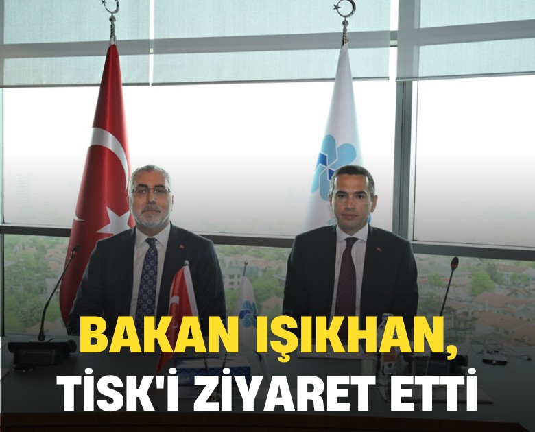 Çalışma Bakanı Işıkhan, TİSK'i ziyaret etti: Konu 'Çalışma Meclisi'