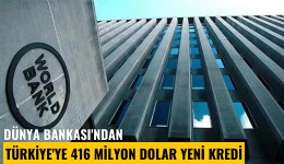 Dünya Bankası'ndan Türkiye'ye 416 milyon dolar yeni kredi