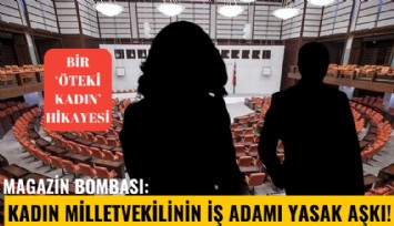 Magazin bombası: Kadın milletvekilinin iş adamı yasak aşkı!