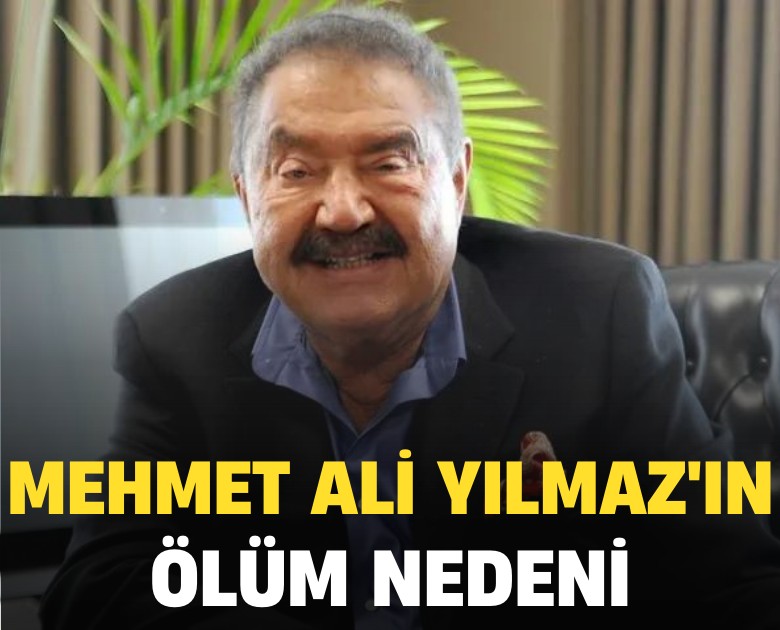 Mehmet Ali Yılmaz'ın ölüm nedeni belli oldu