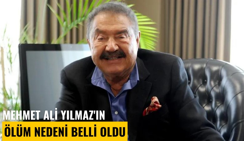 Mehmet Ali Yılmaz'ın ölüm nedeni belli oldu