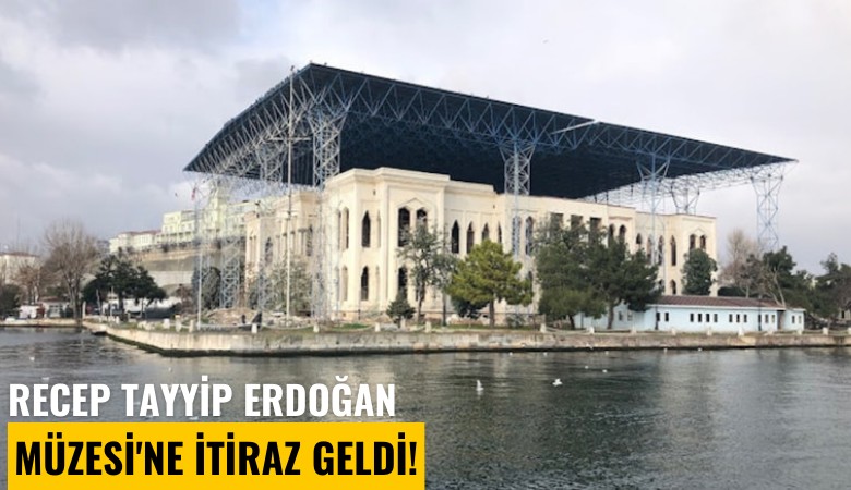 Recep Tayyip Erdoğan Müzesi'ne itiraz geldi!