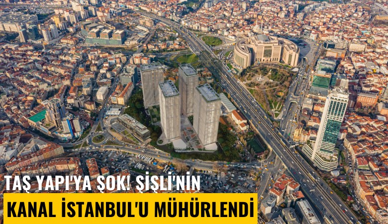 Taş Yapı'ya şok! Şişli'nin Kanal İstanbul'u mühürlendi