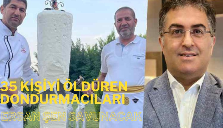 35 kişinin ölümüne neden olan dondurmacıların avukatlığını Ersan Şen üstlendi