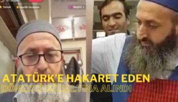 Atatürk'e hakaret eden Hacı Dönerci lakaplı Mustafa Atmaca gözaltına alındı