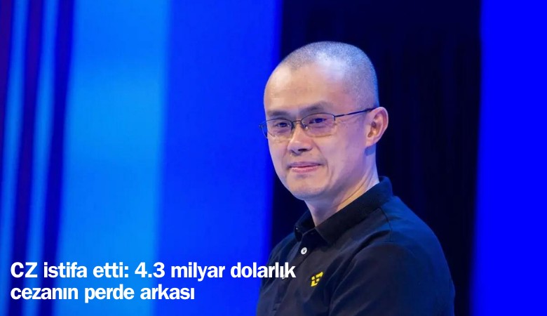 Binance CEO'su CZ istifa etti: 4.3 milyar dolarlık cezanın perde arkası