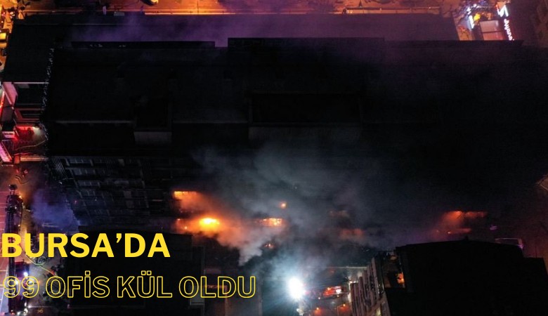 Bursa'da 10 katlı binada yangın çıktı, 99 ofis kül oldu