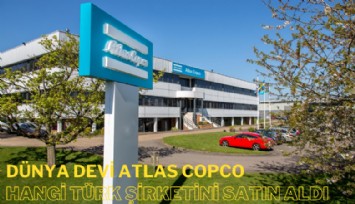 Dünya devi Atlas Copco hangi Türk şirketini satın aldı?