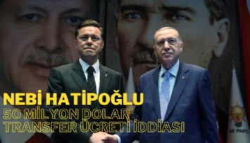 En pahalı transfer: Nebi Hatipoğlu hakkında 50 milyon dolar transfer ücreti aldı iddiası