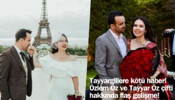 Tayyargillere kötü haber: Özlem Öz ve Tayyar Öz çifti hakkında flaş gelişme