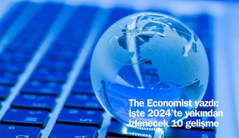 The Economist yazdı: İşte 2024'te yakından izlenecek 10 kritik gelişme
