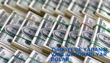Türkiye'de yabancı varlığı 600 milyar doları aştı