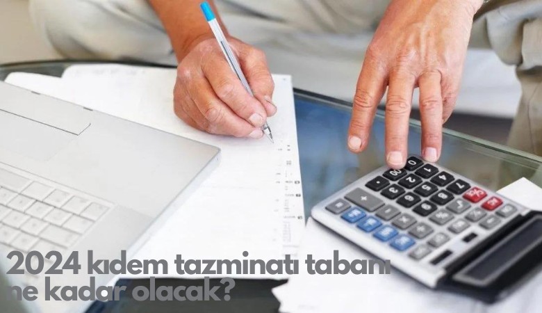 2024 kıdem tazminatı tabanı ne kadar olacak?