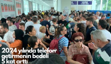 2024 yılında telefon getirmenin bedeli  5 kat arttı