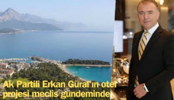 Ak Partili Erkan Güral'ın otel projesi meclis gündeminde