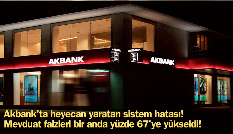 Akbank'ta heyecan yaratan sistem hatası: Mevduat faizi bir anda yüzde 67'e yükseldi