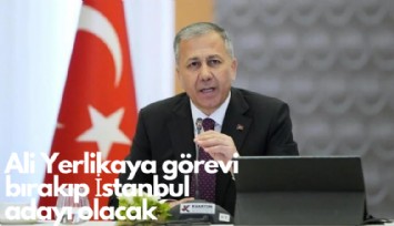 Ali Yerlikaya görevi bırakıyor; Ak Parti'nin İstanbul adayı olacak iddiası