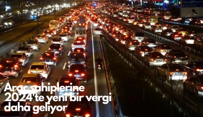 Araç sahiplerine 2024'te yeni bir vergi daha geliyor