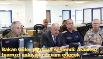 Bakan Güler pilotlara seslendi: Aralıksız taarruz