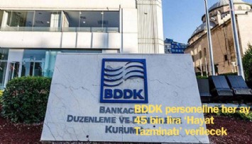 BDDK personeline her ay 45 bin lira 'hayat tazminatı' verilecek