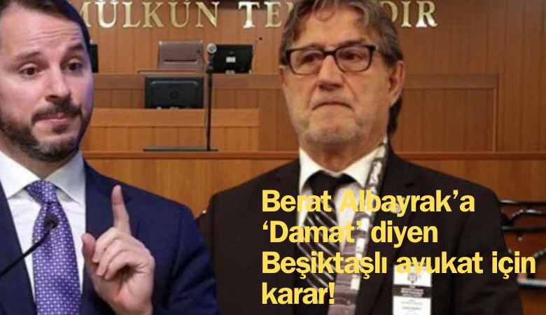 Berat Albayrak'a 'Damat' diyen Beşiktaşlı avukat için mahkemeden karar!