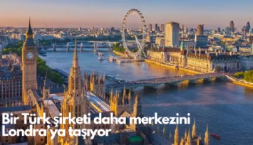 Bir Türk şirketi daha merkezini Londra’ya taşıyor: Türkiye’den giden yatırım 58.4 milyar dolar