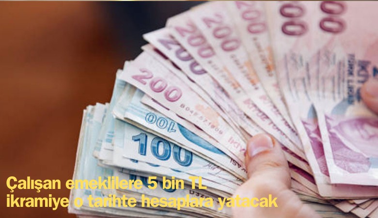 Çalışan emeklilere 5 bin lira ikramiyede tarih belli oldu