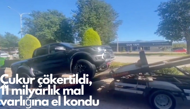 Çukur çökertildi, 11 milyarlık mal varlığına el kondu