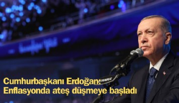 Cumhurbaşkanı Erdoğan: Enflasyonda ateş düşmeye başladı