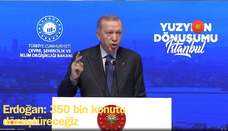 Erdoğan: 350 bin konutu dönüştüreceğiz