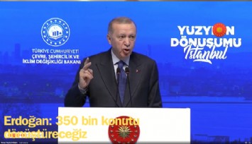 Erdoğan: 350 bin konutu dönüştüreceğiz