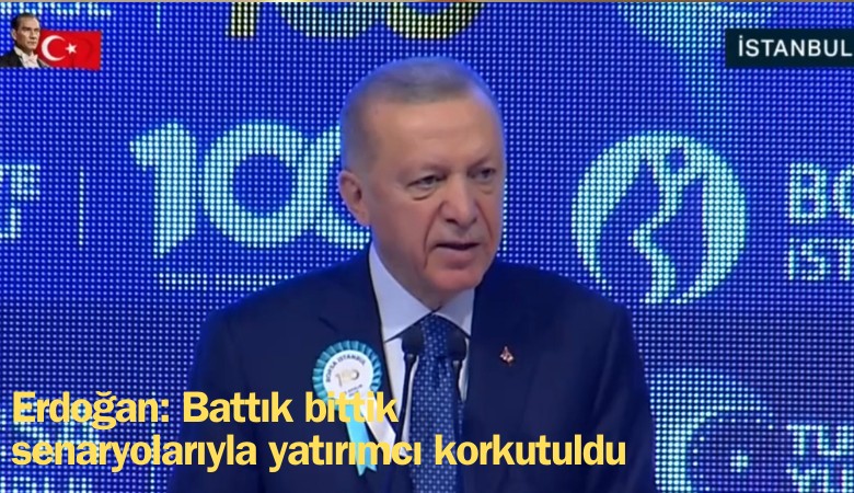 Erdoğan: Battık, bittik senaryolarıyla yatırımcı korkutuldu