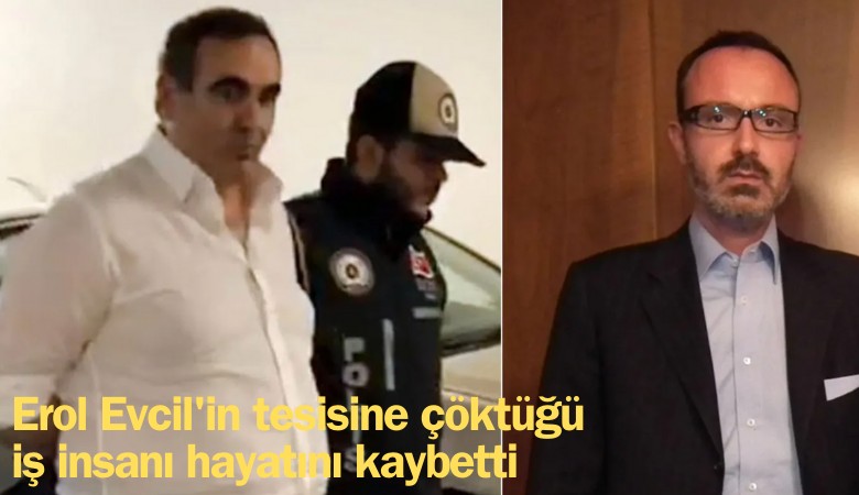 Erol Evcil'in tesisine çöktüğü iş insanı hayatını kaybetti