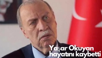 Eski bakan Yaşar Okuyan hayatını kaybetti