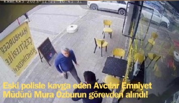 Eski polisle kavga eden Avcılar Emniyet Müdürü Murat Özburun görevden alındı