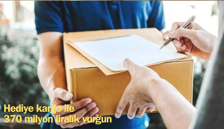 Hediye kargo paketi ile 370 milyon liralık vurgun