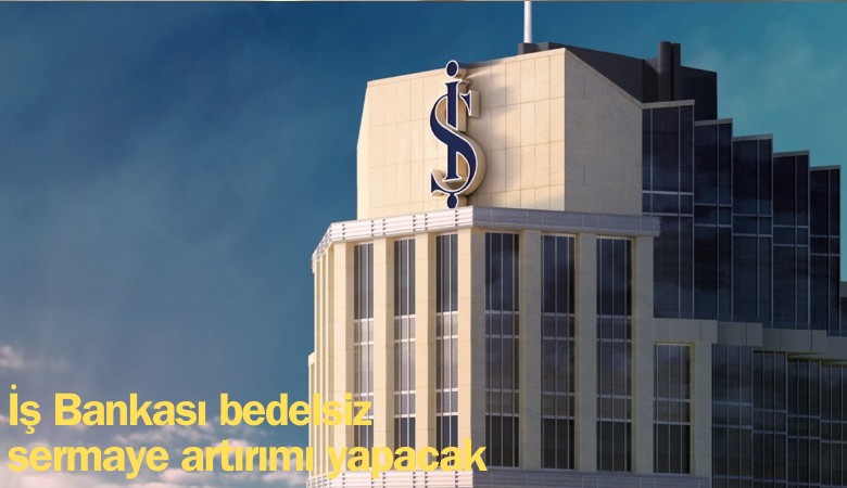 İş Bankası 15 milyar Lira bedelsiz sermaye artırımı yapacak