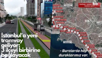 İstanbul'a yeni tramvay geliyor: 3 ilçeyi birbirine bağlayacak