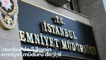 İstanbul'da 5 ilçenin emniyet müdürü değişti