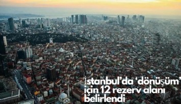 İstanbul'da 'dönüşüm' için 12 rezerv alanı belirlendi